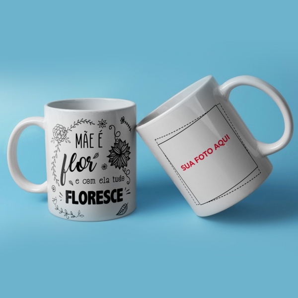 Caneca Branca: Mãe é flor e com ela tudo Floresce + Foto